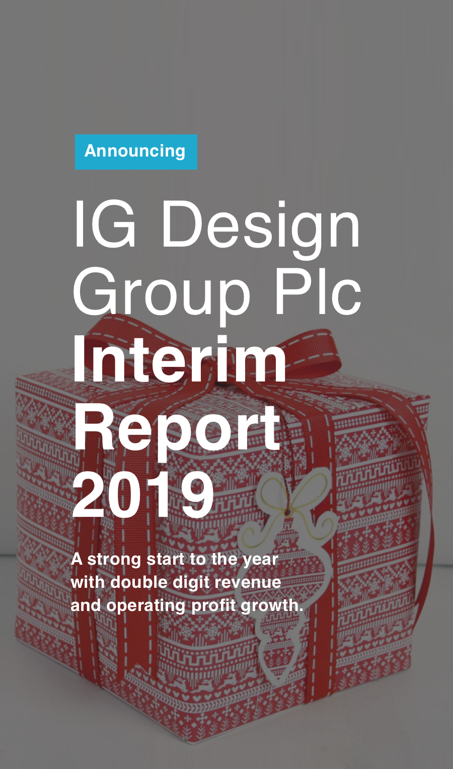 Announcing: IG Design Group PLC Interim Report 2019. A strong start to the year with double digit revenue and operating profit growth.